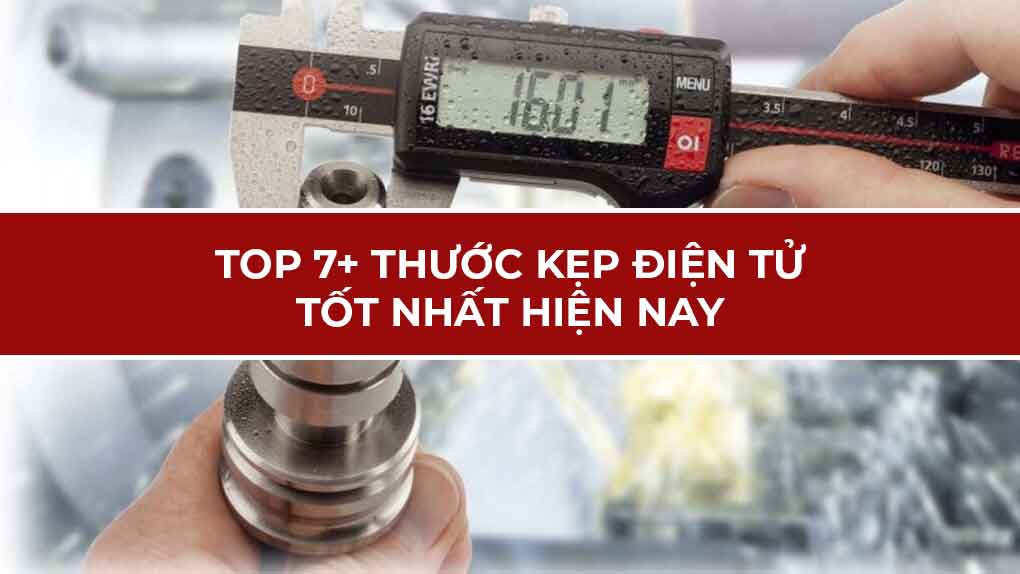 TOP 7+ thước kẹp điện tử tốt nhất hiện nay