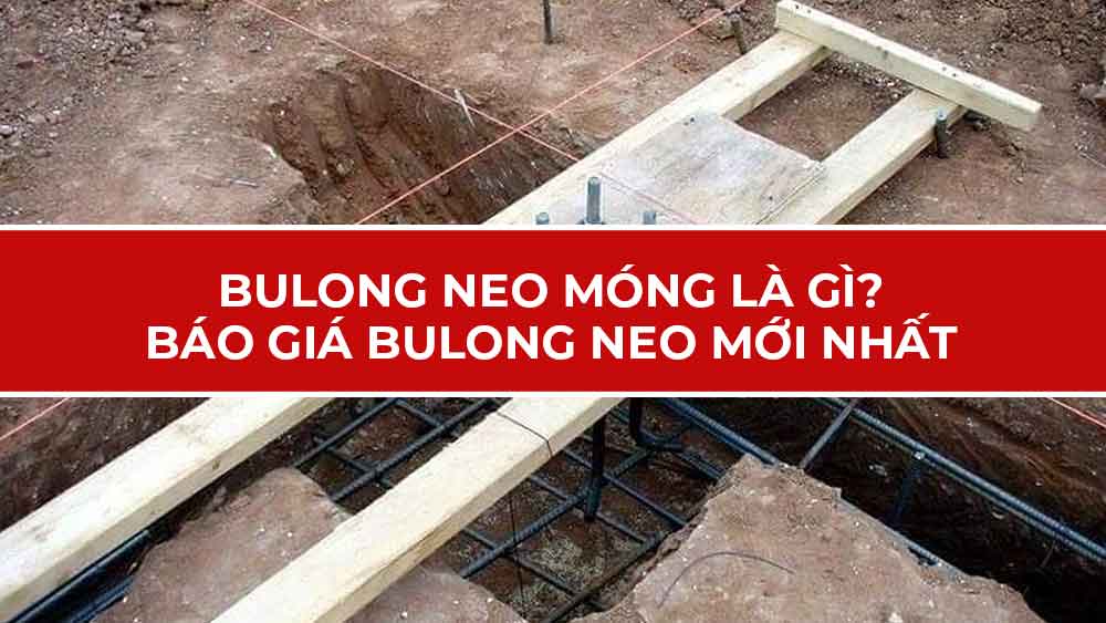 Bulong neo móng là gì? Báo giá Bulong neo móng mới nhất