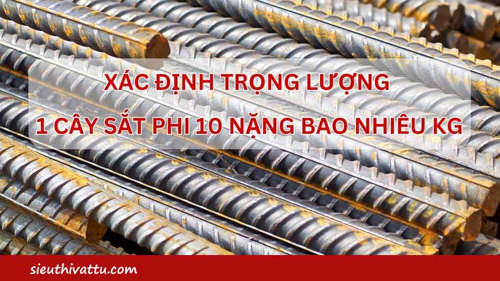 Một cây sắt phi 10 nặng bao nhiêu ký