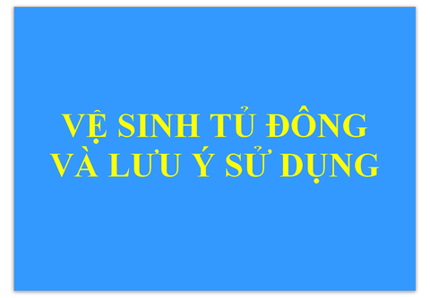 VỆ SINH TỦ ĐÔNG ĐÚNG CÁCH VÀ LƯU Ý KHI SỬ DỤNG
