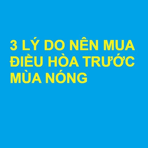 ❄️3 LÍ DO NÊN MUA ĐIỀU HÒA TRƯỚC MÙA NÓNG‼️