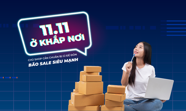 11.11 ở khắp nơi chủ shop cần làm gì để đón bão sale siêu mạnh?