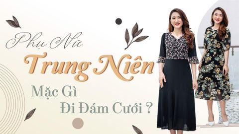 Các kiểu đầm đi đám cưới cho tuổi trung niên đang được ưa chuộng nhất?
