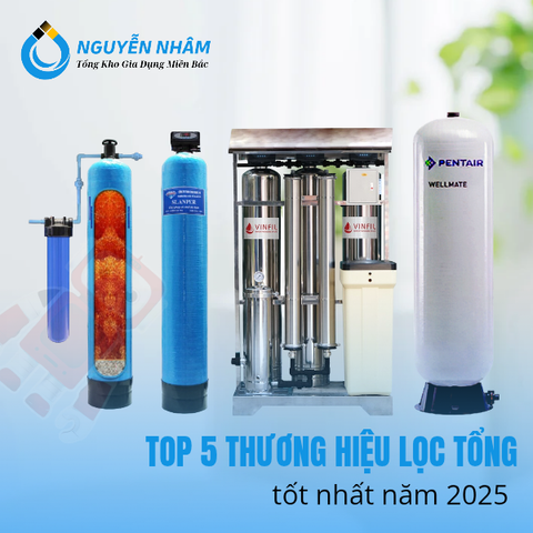 Top 5 thương hiệu lọc tổng tốt nhất năm 2025: Giải pháp tối ưu - nước sạch toàn diện