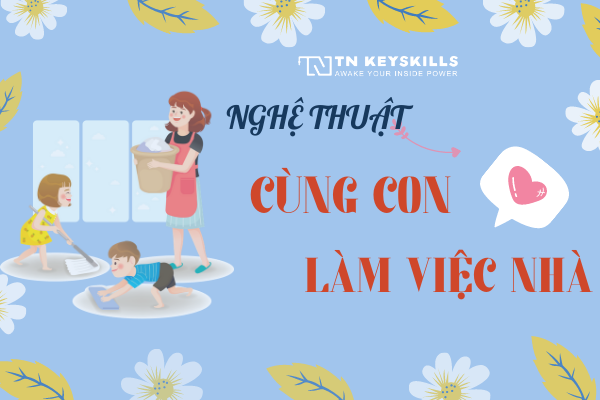 NGHỆ THUẬT CÙNG CON LÀM VIỆC NHÀ