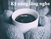 KỸ NĂNG LẮNG NGHE