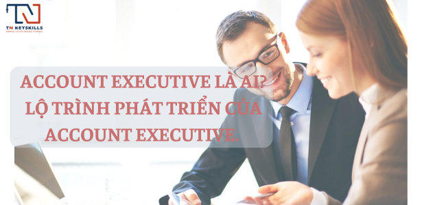 Account Executive là ai? Lộ trình phát triển của Account Executive. Phân biêt Account Executive và Sale
