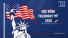 Học bổng Fulbright Mỹ 2025