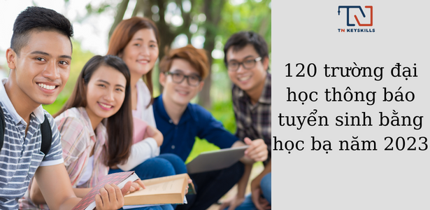 120 trường đại học thông báo tuyển sinh bằng học bạ năm 2023