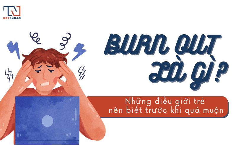 Burn Out Là Gì? Những điều giới trẻ nên biết về burn out trước khi quá muộn