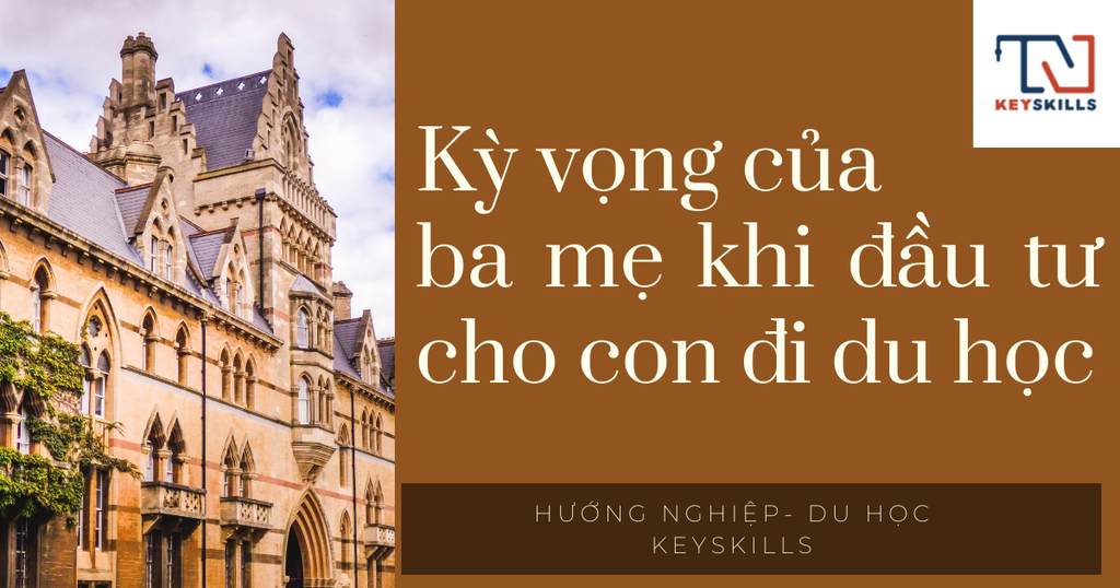 KỲ VỌNG CỦA BA MẸ KHI ĐẦU TƯ TIỀN TỶ CHO CON ĐI DU HỌC