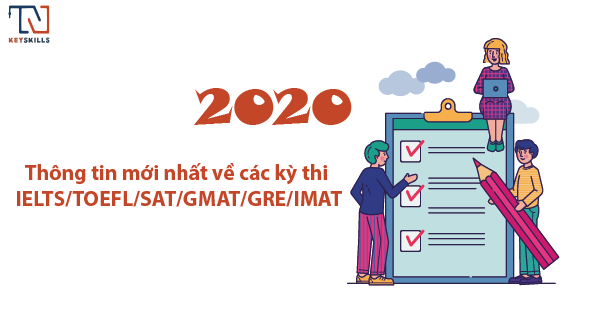 CẬP NHẬT THÔNG TIN MỚI NHẤT VỀ CÁC KỲ THI 2020 IELTS/TOEFL/SAT/GMAT/GRE/IMAT