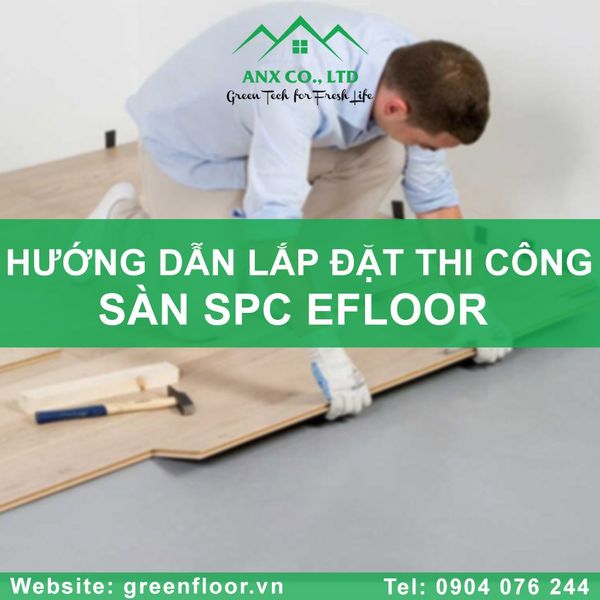 HƯỚNG DẪN LẮP ĐẶT THI CÔNG SÀN NHỰA GIẢ GỖ SPC THƯƠNG HIỆU EFLOOR