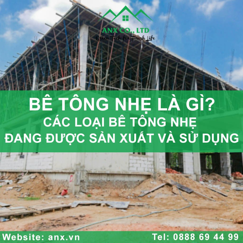 BÊ TÔNG NHẸ LÀ GÌ? CÁC LOẠI BÊ TÔNG NHẸ ĐANG ĐƯỢC SẢN XUẤT VÀ SỬ ...