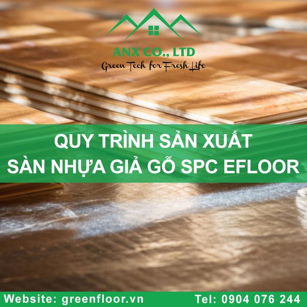 QUY TRÌNH SẢN XUẤT SÀN NHỰA GIẢ GỖ SPC EFLOOR