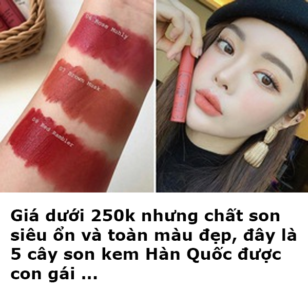 Giá dưới 250k nhưng chất son siêu ổn và toàn màu đẹp, đây là 5 cây son kem lì Hàn Quốc được con gái Việt tìm mua nhiều nhất lúc này