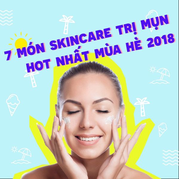 Cập nhật ngay list 7 món skincare trị mụn HOT nhất hè 2018!!