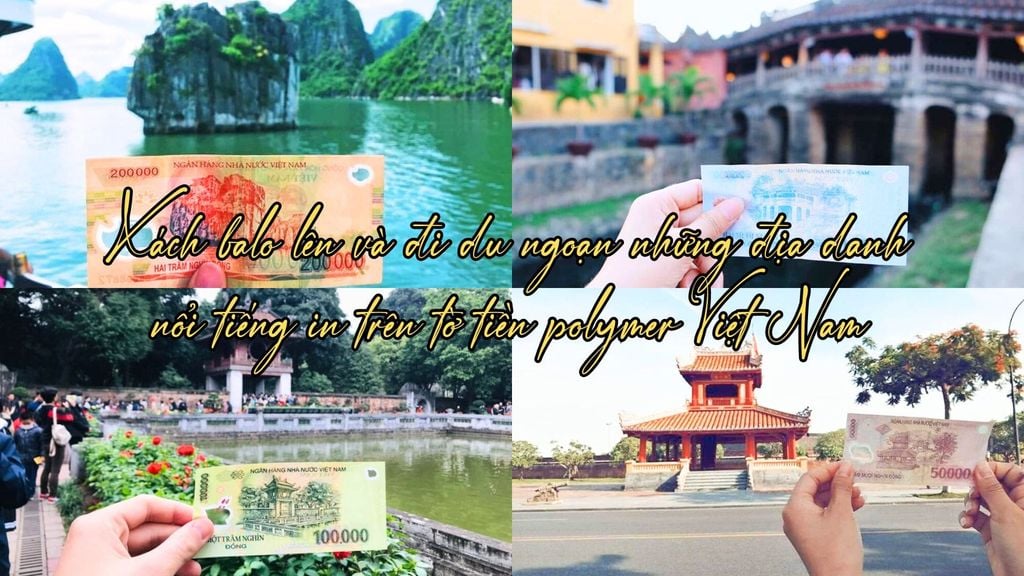 Xách balo lên và đi du ngoạn những địa danh nổi tiếng in trên tờ tiền polymer Việt Nam