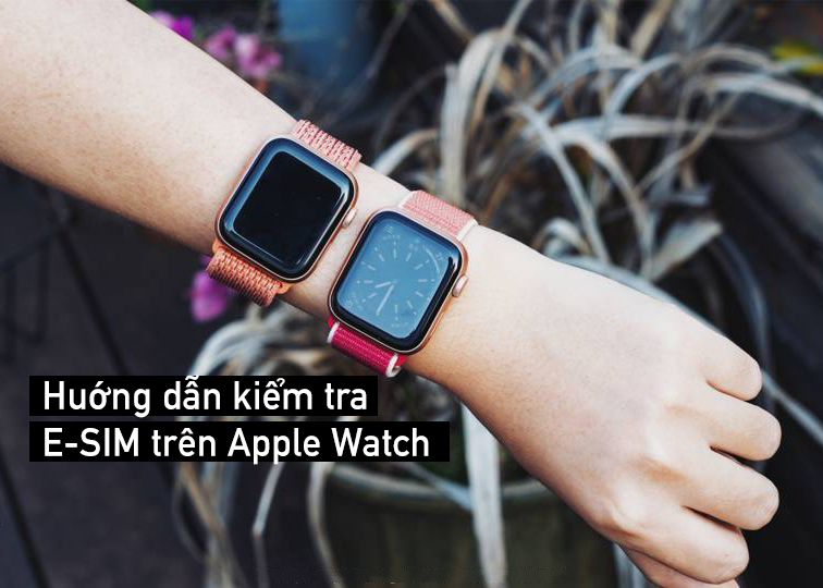 Huớng dẫn kiểm tra Apple Watch có sử dụng đuợc E-SIM Viettel hay không?