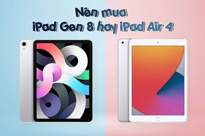 Chọn iPad Air 4 hay iPad 8 là phù hợp nhất với bạn ?