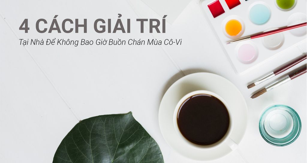 Chủ đề 4 cách giải trí tại nhà để không buồn chán mùa cô-vi