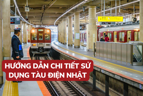 Hướng dẫn chi tiết cách sử dụng tàu điện ở Nhật