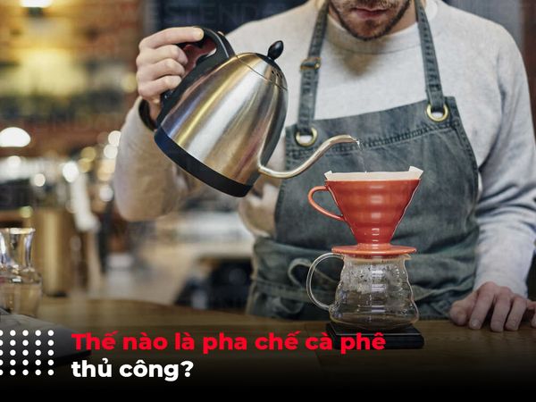THẾ NÀO LÀ PHA CHẾ CÀ PHÊ THỦ CÔNG?