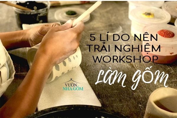 Workshop làm gốm | 5 lý do nên trải nghiệm workshop làm gốm