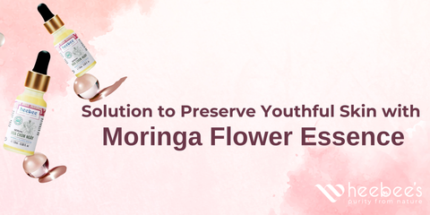 Solution to Preserve Youthful Skin with Moringa Flower Essence