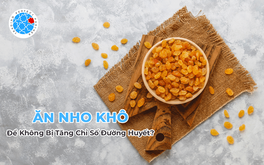 Ăn Nho Khô Như Thế Nào Để Không Bị Tăng Chỉ Số Đường Huyết?