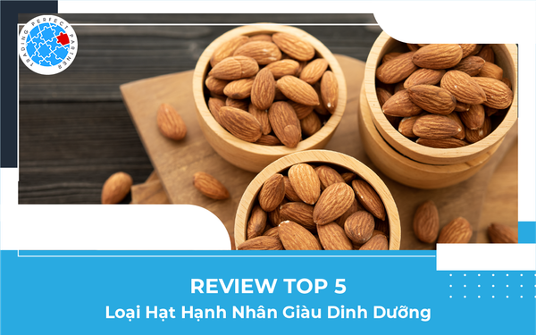 Review Top 5 Loại Hạt Hạnh Nhân Giàu Dinh Dưỡng