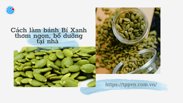 Cách làm bánh Bí Xanh thơm ngon, bổ dưỡng tại nhà