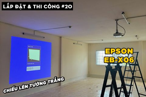 LẮP ĐẶT VÀ THI CÔNG EPSON EB-X06 CHO PHÒNG DẠY HỌC TẠI NHÀ