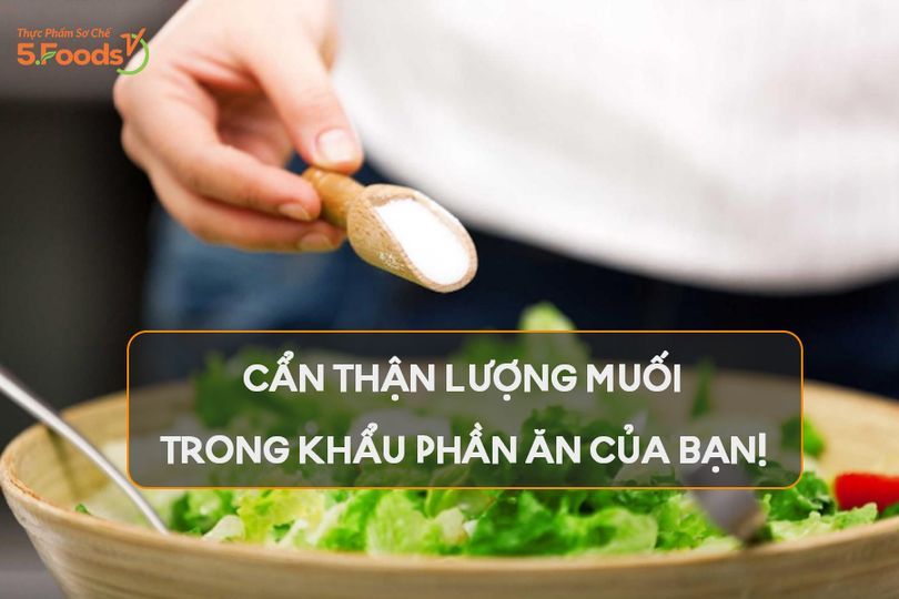 CẨN THẬN LƯỢNG MUỐI MỖI NGÀY TRONG KHẨU PHẦN ĂN CỦA BẠN