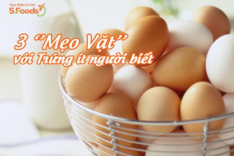 [Bí quyết] - 3 MẸO VẶT VỚI TRỨNG ÍT NGƯỜI BIẾT