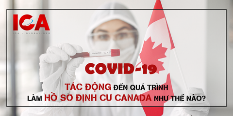 COVID-19 TÁC ĐỘNG ĐẾN QUÁ TRÌNH LÀM HỒ SƠ ĐỊNH CƯ CANADA NHƯ THẾ NÀO?