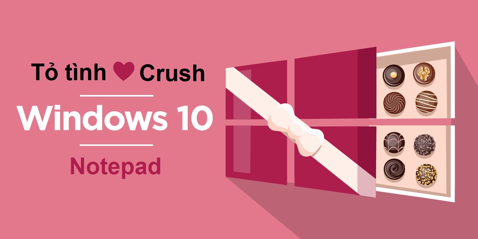 Mẹo dùng Notepad Windows 10 để tỏ tình Crush trong ngày Valentine và cách xử lý nếu bị từ chối