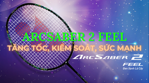 Vợt Cầu Lông ARCSABER 2 Feel - Tăng Tốc, Kiểm Soát, Sức Mạnh