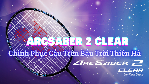 Vợt cầu lông ARCSABER 2 CLEAR - Chinh Phục Cầu Trên Bầu Trời Thiên Hà