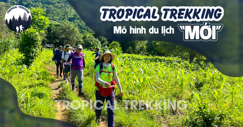 TROPICAL TREKKING - MÔ HÌNH DU LỊCH “MỚI” Ở VIỆT NAM