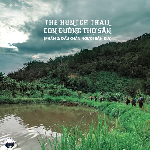 TUYẾN ĐƯỜNG TREKKING: THE HUNTER TRAIL - CON ĐƯỜNG THỢ SĂN (P2)