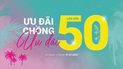 ƯU ĐÃI CHỒNG ƯU ĐÃI LÊN ĐẾN 50%++