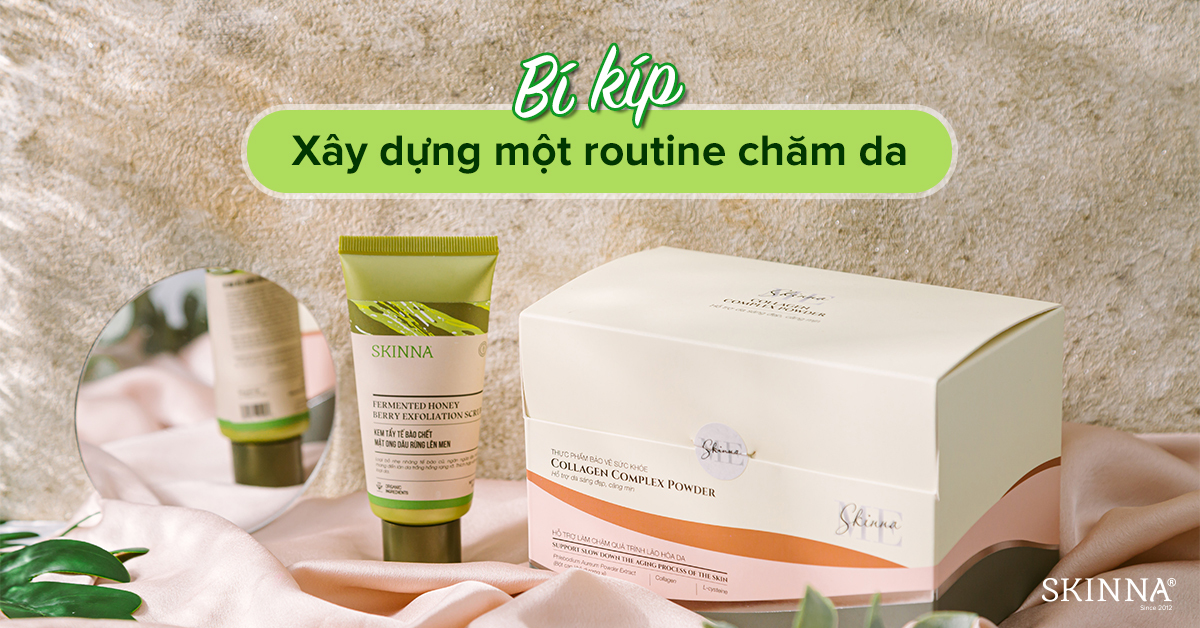 CÁCH XÂY DỰNG ROUTINE CHĂM SÓC DA