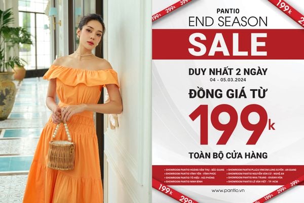 END OF SEASON SALE - ĐỒNG GIÁ TỪ 199K TOÀN BỘ CỬA HÀNG DUY NHẤT 2 NGÀY 4 - 5/03 CHỈ CÓ TẠI 8 SHOWROOM PANTIO: Nha Trang, Hải Phòng, Bắc Giang, Vĩnh Yên, Ninh Bình, Vinh, An Giang, Lê Văn Việt.