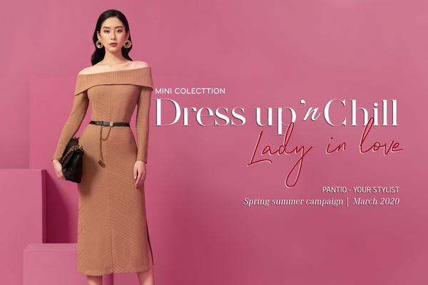 DRESS UP ‘n CHILL  - TRUYỀN TẢI CÂU TRUYỆN VỀ SỰ TRÂN QUÝ BẢN THÂN VÀ NỮ QUYỀN DÀNH CHO PHÁI ĐẸP