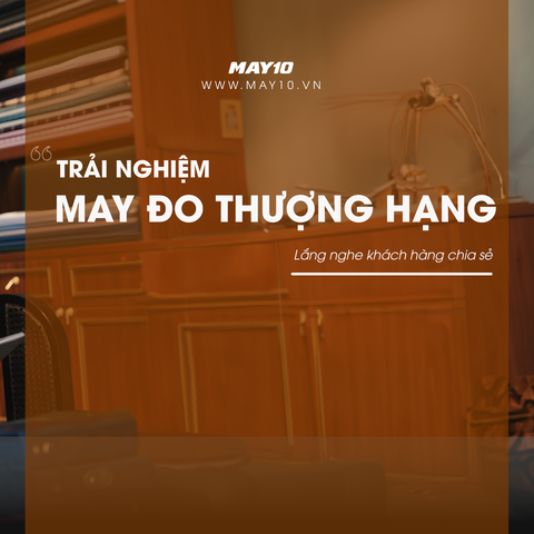 TRẢI NGHIỆM MAY ĐO THƯỢNG HẠNG, LẮNG NGHE KHÁCH HÀNG CHIA SẺ