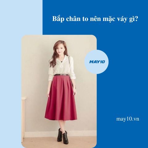 Bắp chân to nên mặc váy gì? 7 kiểu váy giúp chân thon gọn nhất