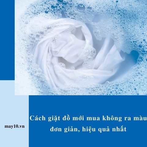 Hướng dẫn cách giặt đồ mới mua không ra màu đơn giản, hiệu quả nhất