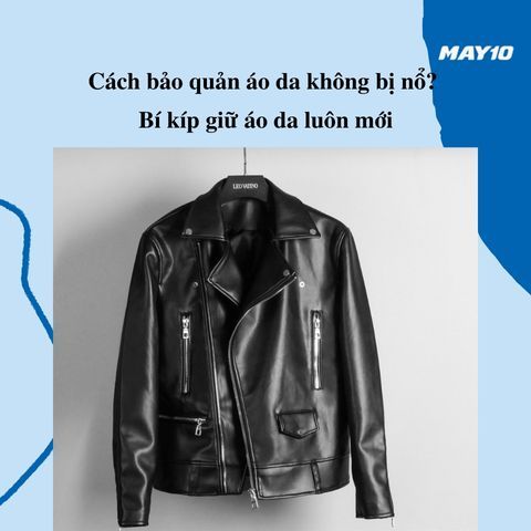Cách bảo quản áo da không bị nổ? Bí kíp giữ áo da luôn mới