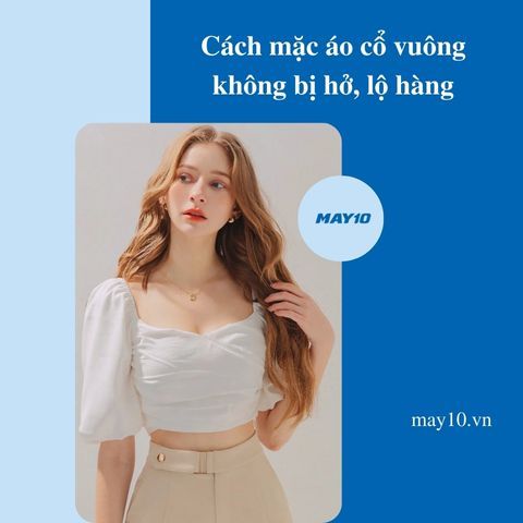 Cách mặc áo cổ vuông không bị hở, lộ hàng không phải ai cũng biết